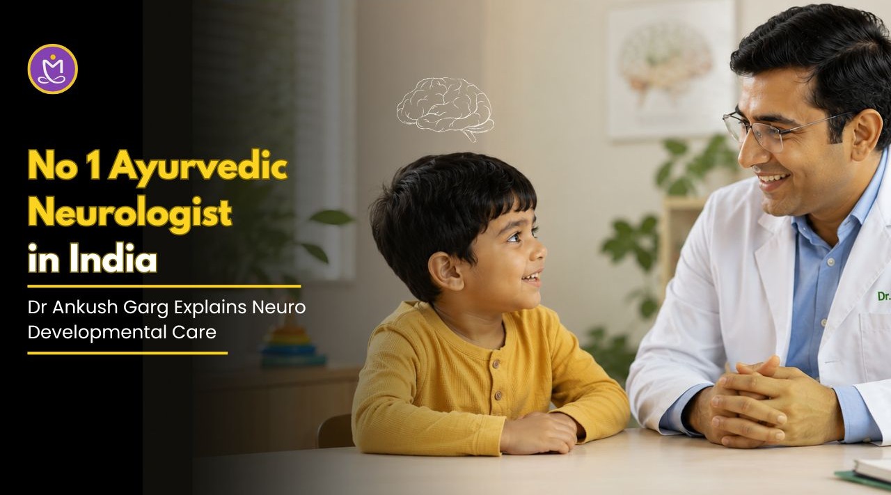 No 1 Ayurvedic Neurologist in India – Dr Ankush Garg Explains Neurodevelopmental Care